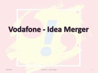4/9/2019 1Vodafone - Idea Merger
 