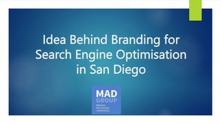 Idea Behind Branding for
Search Engine Optimisation
in San Diego
 