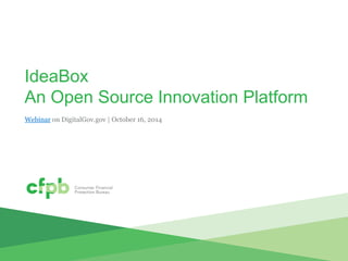 IdeaBox An Open Source Innovation Platform 
Webinar on DigitalGov.gov | October 16, 2014  