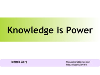 Manas Garg   [email_address]   http://InsightStory.net Knowledge is Power 