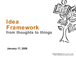 Idea Framework from thoughts to things January 17, 2009 