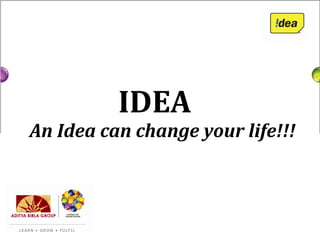 IDEA
An Idea can change your life!!!
 