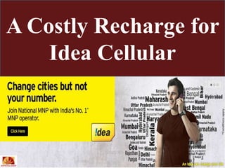 A Costly Recharge for
Idea Cellular
 