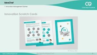 6
FEI	
  Vienna,	
  2015	
  
ideaChef
1- Innovation Management Games
Innovation Scratch Cards
@c2ginfo	
  #ideaChef	
  
 