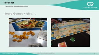 9
ideaChef
1- Innovation Management Games
Board Games Nights…..
@c2ginfo	
  #ideaChef	
  
 