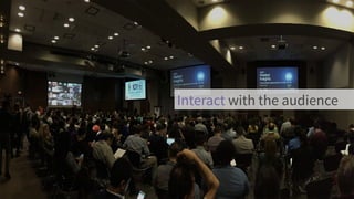 Interact with the audience 
13 
 