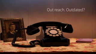 Out reach. Outdated? 
© 2014 IdeaCloud.me 6 
 