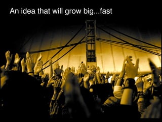 An idea that will grow big...fast
 