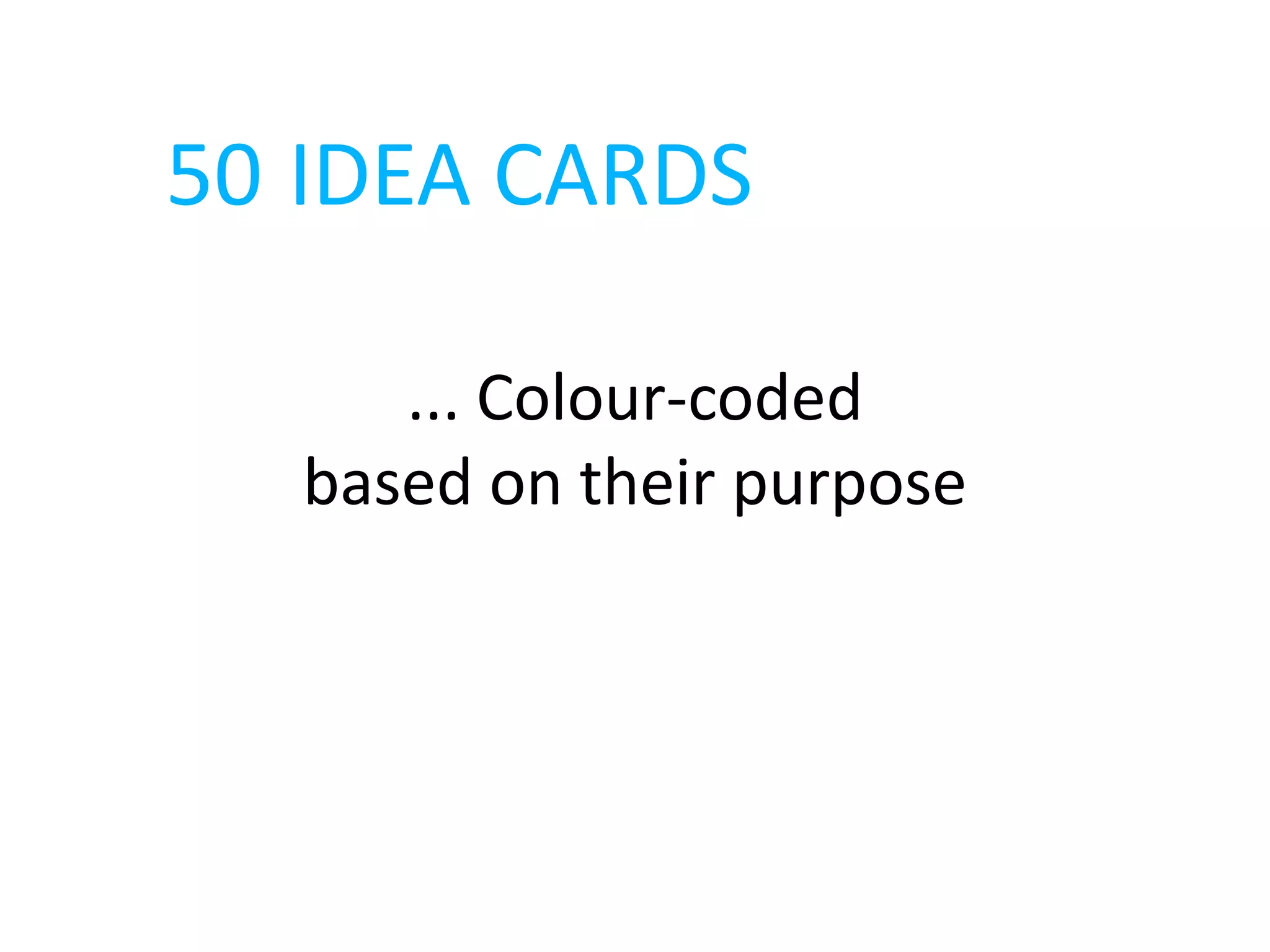 50 IDEA CARDS

      ... Colour-coded
   based on their purpose
 