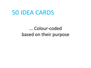 50 IDEA CARDS

      ... Colour-coded
   based on their purpose
 