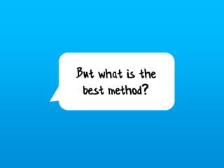 But what is the
 best method?
 