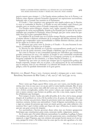 DESDE LA MADRE-PATRIA ESPAÑOLA AL ESTADO DE LAS AUTONOMÍAS                              409
            ANA MARÍA BADANELLI RUBIO Y MARÍA DEL MAR DEL POZO ANDRÉS


      parecía muerto para siempre. [...] En España mismo podemos leer en la Prensa y en
      folletos cómo algunas regiones formulan claramente sus aspiraciones nacionalistas,
      habiendo sido ya tratada esta cuestión en el Parlamento.
          El Estado.— Este constituye una agrupación más amplia todavía que la Nación.
      A veces se confunden la Nación y el Estado en una sola unidad, como Francia, por
      ejemplo; pero en muchos países el Estado comprende varias nacionalidades.
          Los Estados austro-húngaro, alemán, ruso, inglés, español, chino y otros, son
      compuestos de varias nacionalidades. España se ha formado por la unión de las nacio-
      nalidades que ocupaban la Península, menos Portugal, que por varias causas ha que-
      dado fuera de la gran comunidad Ibérica. [...].
          Los súbditos de un Estado que sea al mismo tiempo Nación, generalmente hablan
      el mismo idioma o dialectos resultantes de la corrupción del idioma nacional. En los
      Estados que comprenden varias nacionalidades se hablan distintos idiomas, cada uno
      de los cuales no se deriva del otro.
          La diferencia que existe entre la Nación y el Estado.— Es cosa frecuente la ten-
      dencia a confundir la Nación con el Estado.
          La Nación ha sido definida en el párrafo correspondiente; puede por lo tanto
      darse el caso de existir naciones, como Irlanda o Bohemia, que no son Estados.
          Así como la Nación es una comunidad formada por individuos que manifiestan
      grandes semejanzas de raza y de espíritu, el Estado es una comunidad considerada
      desde el punto de vista político y jurídico. En el lenguaje corriente es, no obstante,
      frecuente confundir los dos términos, y se llama Nación al Estado [...].
          También hay que tener en cuenta que siempre que la organización política del
      Estado responda, aunque sólo sea en parte, a las aspiraciones de las nacionalidades
      que lo integran, éstas no son obstáculo a la cohesión del Estado en los momentos de
      peligro, como ha quedado demostrado en la gran guerra.


MARINEL-LO, Manel: Prosa i vers. Lectures morals i civiques per a nois i noies,
  Barcelona, Successors de Blai Camí, 3.ª ed., 1921 [1.ª ed.: 1917], pp. 111-113.

                              POBLE,   PROVINCIA, NACIONALITAT, ESTAT

           Nois i noies que llegiu aquest llibre: teniu, per sort vostra, una familia que us
      estima; tots viviu en una casa o en un pis amb la vostra familia estimada. Mes el món
      no s’acaba pas a casa vostra: més enllà del vostre pis i de la vostra casa n’hi ha d’al-
      tres i d’altres arrenglerades, unides, fent carrers i places, que ocupen una superficia
      més o menys extensa i que formen un poblet, una vila o una ciutat, segons el nom-
      bre d’habitants que hostetgen.
           Però tampoc el món s’acaba més enllà del poble, de la vila o de la ciutat, perquè
      després de la població on viviu n’hi ha moltes m’es, de grans, de mitjanes i de peti-
      tes, fins a formar una provincia. Quan les provincies tenen una mateixa llengua i uns
      mateixos costums, formen una nacionalitat; i l’unió d’algunes nacionalitats, un estat,
      o sigui un conjunt de persones que tenen un mateix govern, que estàn subjectes a les
      mateixes lleis i que’s troben unides per llaços de raça i d’historia, al mateix temps
      que per una gran corrent de simpatía.
           Les nacionalitats s’havíen governat abans soles; mes ara formen agrupacions
      històriques que constitueixen grans estats, nomenats també, vulgarment, nacions.
           En el nostre país s’hi troben diferents nacionalitats: la castellana, la gallega, la basca
      i la catalana; mes totes elles, unides fa m’es de quatrecents anys, constitueixen l’Estat
      espanyol, o sigui l’Espanya, que tots estimem tant perquè havem nascut en el seu ter-
      reny, perquè hi vivim i s’hi tróben totes les coses que’ns són més agradoses a la vida.
© EDICIONES UNIVERSIDAD DE SALAMANCA                                     Hist. educ., 27, 2008, pp. 397-432
 