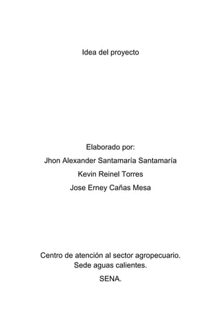 Idea del proyecto<br />Elaborado por:<br />Jhon Alexander Santamaría Santamaría<br />Kevin Reinel Torres<br />Jose Erney Cañas Mesa <br />Centro de atención al sector agropecuario. Sede aguas calientes.<br />SENA.<br />Idea del proyecto<br />Elaborado por:<br />Jhon Alexander Santamaría Santamaría<br />Kevin Reinel Torres<br />Jose Erney Cañas Mesa <br />Presentado a:<br />Pedro Pineda Ramírez<br />Centro de atención al sector agropecuario. Sede aguas calientes.<br />SENA.<br />Actividad 1: Quién estaría interesado en utilizar o adquirir mi producto?<br />Rta: principalmente las empresas comercializadoras en carne.<br />1.  Partiendo del  estudio del caso de Arturo (consultar ejes temáticos- gestión de proyectos- Estudio), cada grupo deberá identificar  los aspectos que se tuvieran en cuenta   para definir un estudio de mercados. <br />Rta: Consiste también en una iniciativa empresarial con el fin de hacerse una idea sobre la viabilidad comercial de una actividad económica y se  puede emplear en  casos como son: el entorno, el consumidor  la competencia,  como invertir  y la atención al cliente:   <br />El entorno: es la visibilidad de una empresa<br />El consumidor: ofrecerle productos de la mejor calidad y de mejor precio, satisfaciendo sus expectativas.<br />  La competencia: mantener buenas relaciones sociales con los diferentes competencias y analizar cada porcentaje para haci beneficiar al consumidor.<br />La atención al cliente: garantizarles  con calidad el producto que se está ofreciendo y prestarle el mejor servicio que potencie la rentabilidad del negocio.<br />Como invertir: una de las posibles inversiones es conseguir accionistas.  <br />2.  De acuerdo con lo identificado en el caso y soportado en el documento quot;
 estudio de mercadosquot;
,  se debe definir  las variables necesarias  para identificar  el mercado objetivo para su proyecto, se deberá sustentar cada variable con un pequeño ejemplo.<br />Rta:<br /> 1. Estudio y revisión del plan, y programas sectoriales y regionales de desarrollo. Ejemplo, analizar el mercadeo regional donde principalmente se darán a conocer nuestros productos su efectividad y calidad para el servicio de todos.<br />2. Estudios socioeconómicos, diagnósticos que se <br />Hayan  realizado, tanto en el sector público como en el privado. Ejemplo: conocer por medio de las entidades regionales  la financiación  para poder llevar acabo nuestro proyecto <br />3. Revisión de proyectos aplazados o abandonados por diversas <br />Razones: Ejemplo, observar que proyectos han sido aplazados en nuestra región mirando que dificultades tuvieron para no tener el mismo error. <br />4. Observación y análisis de experiencias de otras regiones o países. Ejemplo, Hacer  una investigación  para  poder evaluar el desarrollo y auge que han tenido dichas empresas y así mejorar nuestros productos y su calidad.<br />5. Propuestas directas emanadas de organizaciones sectoriales, <br />Gremiales y de comunidades. Ejemplo, consultar cuales entidades gubernamentales manejan la normatividad estipulada para la producción de carnes y lácteos en nuestra región.<br />6. Existencia de necesidades e intereses insatisfechos o parcialmente satisfechos. Ejemplo, satisfacer las necesidades que existen en la región con calidad y un buen servicio.  <br />7. Identificación de recursos disponibles con el fin de buscar su mejor  aprovechamiento. Ejemplo, implementar  los recursos tecnológicos que tenemos a nuestro alcance para darle un buen manejo a nuestros productos<br />8. Existencia de políticas gubernamentales que favorezcan el <br />desarrollo de determinadas actividades económicas. Ejemplo el fondo ganadero de bolívar, fondo emprender, banco agrario, y entidades o ONG, que ayudan a promover los proyectos de la región. <br />9. Conocimiento de avances tecnológicos y desarrollo de nuevas tecnologías para aprovechar sobrantes y emplear mejor los insumos  y recursos disponibles. Ejemplo, las nuevas técnicas para el mejor manejo de las tierras e insumos.<br />10. Experiencias familiares. Ejemplo, nuetros abuelos poseen unas tierras ganaderas con capacidad de alimentación.<br />   <br />11. Eventos empresariales. Ejemplo, participación en ferias, exponer nuestro ganado, subastas y demás eventos en la región.    <br />3.  De acuerdo con las potencialidades identificadas en la región,  y tomando con ejemplo el caso de Arturo, se definen  los posibles consumidores del producto, definiendo los factores identificados y las características del publico objetivo. Por ejemplo la  Comunidad del municipio, Grupo de empresarios, la empresa XYZ, el Sena, la comunidad en general<br />Rta:<br />Satisfacer  las necesidades de la  población del bolívar que en la actualidad cuenta con 1.878.993 habitantes, los cuales  requieren los productos como la carne y leche, donde encontramos empresas reconocidas en la producción de ganado y lacteos,las cuales son: fedegan, frigoríficos el sinuano,frigorifico en arenal sur de bolívar, frigorífico de santa rosa,frescaleche,lacteos el rey, el quesillo del oriente, entre otros, también el servicio nacional de aprendizaje Sena es una de las empresas que impacta con el conocimiento tecnológico en la producción de ganado y manejo de lácteos, el cual a su vez ofrece un servicio de aprendizaje para todo el que quiera.<br />4.  Existen en el mercado empresas o  personas que ya estén ofreciendo el mismo producto o servicio que  deseo desarrollar?  Los grupos preparen una lista de los actuales proveedores del bien o servicio  , es decir la competencia que  tiene identificada  para los  productos o servicios resultantes del proyecto , se poyarán en consultas  en internet, con sus compañeros  o con expertos ,  que les permita identificar las características y funcionalidades de los productos ofrecidos por su competencia.  Si no se encuentra competencia, deberán justificarla.<br />Rta:<br />Proobedores:<br />-FEDEGAN<br />-UNAGA<br />-ASOLECHE<br />-ANALAC<br />COMPETENCIA:<br />-Hacienda la candelaria ubicada en el municipio de morales sur de bolívar, dedicada a la ganadería de doble propósito.<br />-Hacienda los puyana dedicada al ganado de ceba.<br />-Hacienda Veracruz dedicada al ganado de ceba.<br />-Finca la corralera dedicada a la cría de novillos y a la producción de leche.<br />-Finca el paraíso dedicada a la producción de leche.<br />-Hacienda el chaparral dedicada al ganado de ceba.<br />-Finca la sonrisa dedicada al ganado de ceba y la producción de leche. <br />-Finca el ubito dedicada a la producción de carne.<br /> <br />Actividad 2: Caracterización del producto<br />Que productos o servicios se podrán  desarrollar?:   El grupo deberá realizar una lista en donde se identifiquen las opciones que considera podrán resultar del desarrollo del objetivo del proyecto.  Realice una breve descripción de las características físicas, tenga en cuenta cómo Arturo definió las características de sus productos<br />Rta:<br />Nuestro producto va estar caracterizado por su gran calidad en la carne y leche, con un buen contenido  nutritivo y su gran calidad en tecnología para la comercialización de la región u otros departamentos.<br />Actividad 3: Producción <br />- Y cómo producirlo? Se  realiza  una breve descripción  de cómo se está produciendo actualmente el bien o servicio (apoyándose  en internet para identificar compañías que están realizando dicho producto o servicio)  que se espera colocar en el mercado con la ejecución del proyecto (tecnología utilizada) para el desarrollo de esta pregunta,   Cómo piensa producirlo ¿? <br />Rta: Contamos con 130 hectáreas de tierra  las cuales se encuentran ubicadas en el municipio de morales bolívar actas para la cria de ganado de doble propósito, este proyecto iniciara con 50 cabezas de ganado de las cuales 25 se utilizaran para la leche y 25 para la ceba se utilizaran rasas como el gir lechero y el cebú cruzado con criollo, tecnificando 40 hectáreas para la producción de pastos de consumo en variedad y el restante  para infraestructura tecnológica”establos,maquinaria de ordeño, corta pastos, picadoras,etc”,en el sur de bolívar existe un   PROYECTO DE FOMENTO A LA PEQUEÑA GANADERIA MULTIPLICÓ GANANCIAS Y BENEFICIÓ A NUEVOS POBLADORES  de las cuales 12 familias del corregimiento San Francisco – del municipio de Santa Rosa Sur de Bolívar expresaron con satisfacción los beneficios que durante 4 años les brindó el proyecto de Ganadería desarrollada a doble propósito a partir del re poblamiento bovino y de la implementación de sistemas productivos viables y sostenibles en el Magdalena Medio. Una población aproximada de 29 productores organizados en La Asociación de productores agropecuarios de San Francisco Aproagrosan.<br />Actividad 4: Y Cuanto puedo cobrar?<br />¿Cómo definió  Arturo el precio para sus productos ?. ¿Qué aspectos se deben  tener en cuenta para  su definición  ( Los grupos  se apoyan a partir del análisis del caso descripción del caso  y los documentos relacionados con el estudio de mercado).  <br />Rta: Para definir el precio de mi producto de comercialización de ganado doble propósito en pie será  de acuerdo al estudio de mercado, en relación con los costos, esperando un retorno de estos, calculando un nivel establecido de producción sobre las ventas.Debemos tener en cuenta aspectos como: costos, demanda del producto y el mercado.<br />- Para identificar el costo del producto, los grupos, deberán realizar  la lista de insumos,  materiales que consideran se requieren para el desarrollo del producto o servicio, para ellos podrán apoyarse en  consultas en internet, con sus compañeros y con el equipo de instructores,  de manera que puedan identificar las características y precios estimados.  <br />INSUMOSPRECIOSConcentrados (palmiste, soya, mogolla.etc.) $ 60.000Medicamentos (antibióticos, anabólicos, etc.)$ 110.000Purgas$ 100.000Insecticidas$ 50.000Vitaminas$ 90.000Sales, melazas$ 70.000Pajillas$ 150.000Vacas de ordeño$ 2.500.000Novillage puro$ 5.000.000Toros puros gir lechero, cebu, criollo.$ 20.000.000Termo de inseminación$ 3.800.000Maquinaria agrícola$ 30.000.000<br />Productos a entregar:<br />-  Envío de Documento desde el espacio en plataforma  que contenga el desarrollo a los requerimientos propuestos para cada actividad.<br />-  Publicación en el Blog del grupo- bitácora de los proyectos, los avances del día.<br />- ¿Qué hice hoy?<br />Rta: Identificamos la idea nuestro proyecto.- ¿Comprendí lo que hice? <br />Rta: si porque pudimos identificar  nuestro proyecto, sus variables y su contenido respecto a un estudio de mercadeo.- ¿Qué dudas me quedaron?<br />Rta: ninguna ya que se pudo comprender y analizar la idea de proyecto.<br />