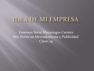 Emerson Steve Mazariegos Carrera
6to. Perito en Mercadotecnia y Publicidad
                 Clave: 19
 