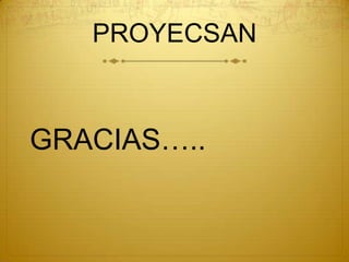PROYECSAN



GRACIAS…..
 
