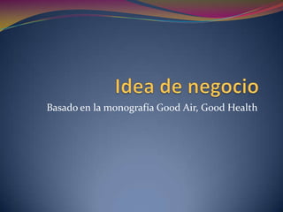 Basado en la monografía Good Air, Good Health

 