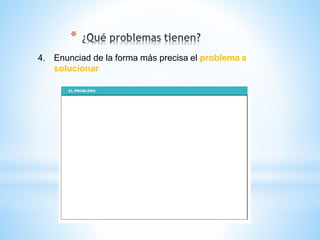 4. Enunciad de la forma más precisa el problema a
solucionar
*
 