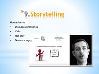 * Storytelling
Herramientas:
• Discurso e imágenes
• Vídeo
• Roll play
• Texto e imagen
 