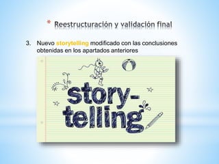 3. Nuevo storytelling modificado con las conclusiones
obtenidas en los apartados anteriores
*
 