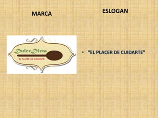 MARCA           ESLOGAN




        • “EL PLACER DE CUIDARTE”
 