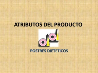 ATRIBUTOS DEL PRODUCTO



     POSTRES DIETETICOS
 