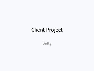 Client Project
Betty
 