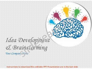 Idea Development
& Brainstorming
Your Company Name
Instructions to download this editable PPT Presentation are in the last slide
 