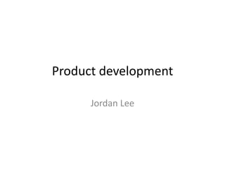 Product development
Jordan Lee
 
