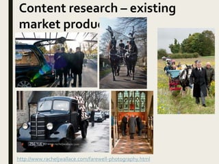 Content research – existing
market products
http://www.racheljwallace.com/farewell-photography.html
 
