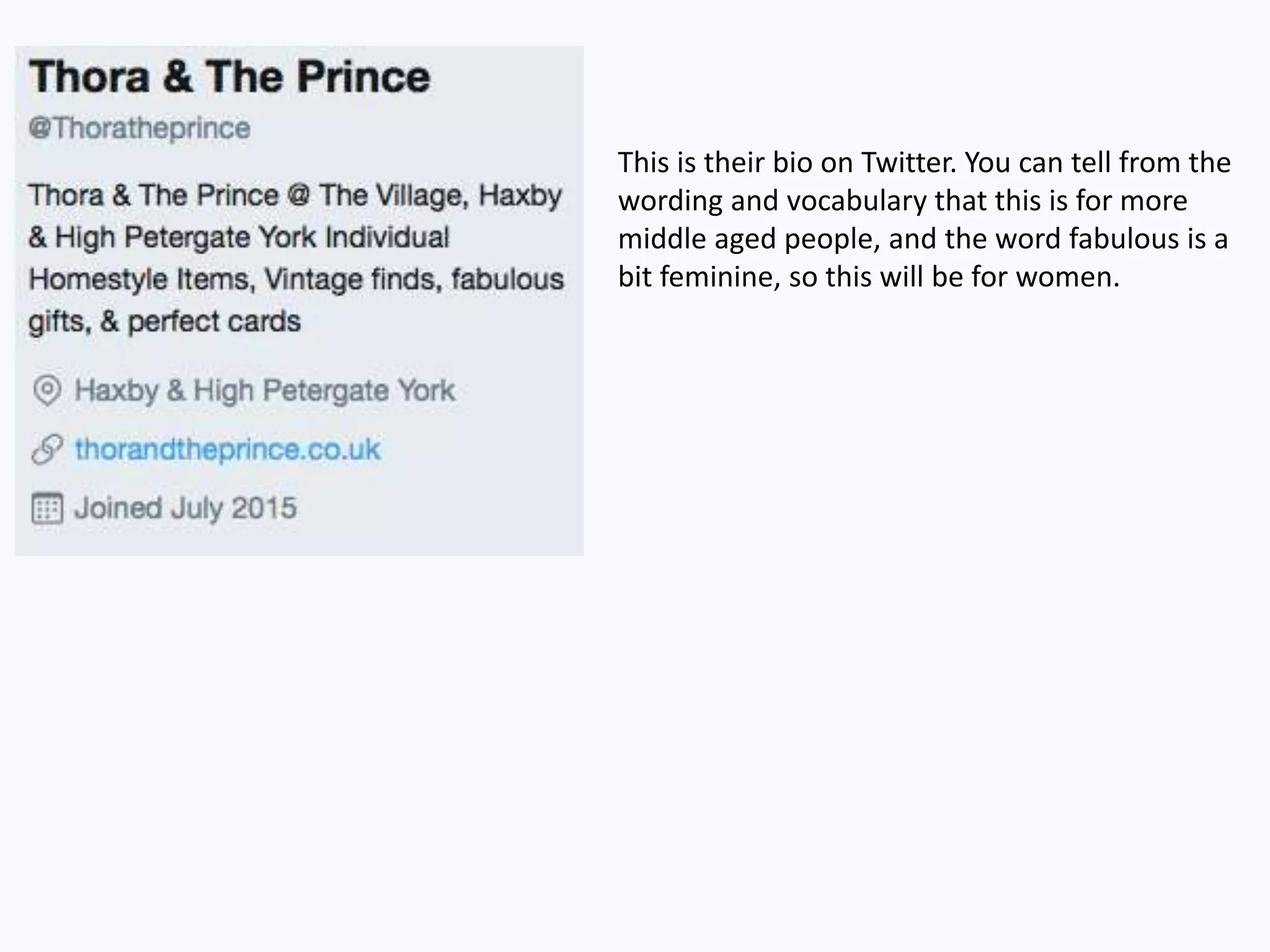 This is their bio on Twitter. You can tell from the
wording and vocabulary that this is for more
middle aged people, and the word fabulous is a
bit feminine, so this will be for women.
 