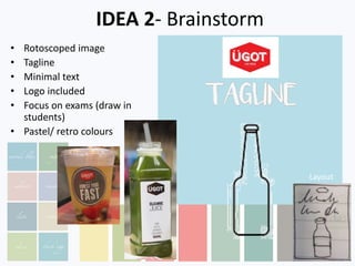 IDEA 2- Brainstorm
• Rotoscoped image
• Tagline
• Minimal text
• Logo included
• Focus on exams (draw in
students)
• Pastel/ retro colours
Layout
 