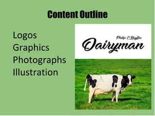 Content Outline
Logos
Graphics
Photographs
Illustration
 