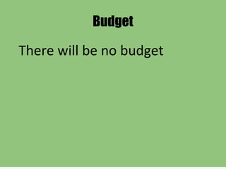 Budget
There will be no budget
 