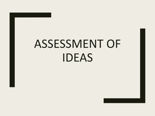 ASSESSMENT OF
IDEAS
 