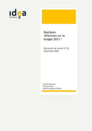 0
Quelques
réflexions sur le
budget 2021 !
Document de travail N°16
Novembre 2020
Muriel Bouchet
Vincent Hein
Michel-Edouard Ruben
 