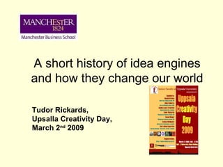A short history of idea engines and how they change our world Tudor Rickards, Upsalla Creativity Day,  March 2 nd  2009 