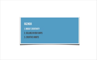 dagens upplägg
1. Vad är kreativitet?
2. vänd på antagandet
3. Att skapa kreativa vanor
Agenda
1. About creativity
2. sellING in new ways
3. creative habits
 