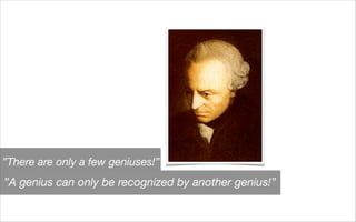 ”A genius can only be recognized by another genius!”
”There are only a few geniuses!”
 