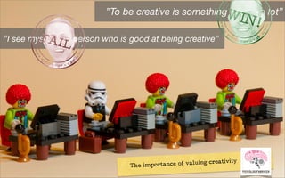 The importance of valuing creativity
”I see myself as a person who is good at being creative”
”To be creative is something I value a lot”
 