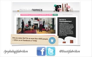 @livetifabriken/psykologifabriken
Did you enjoy this? Do as more than 4000 people
— follow us on Facebook or Twitter
 