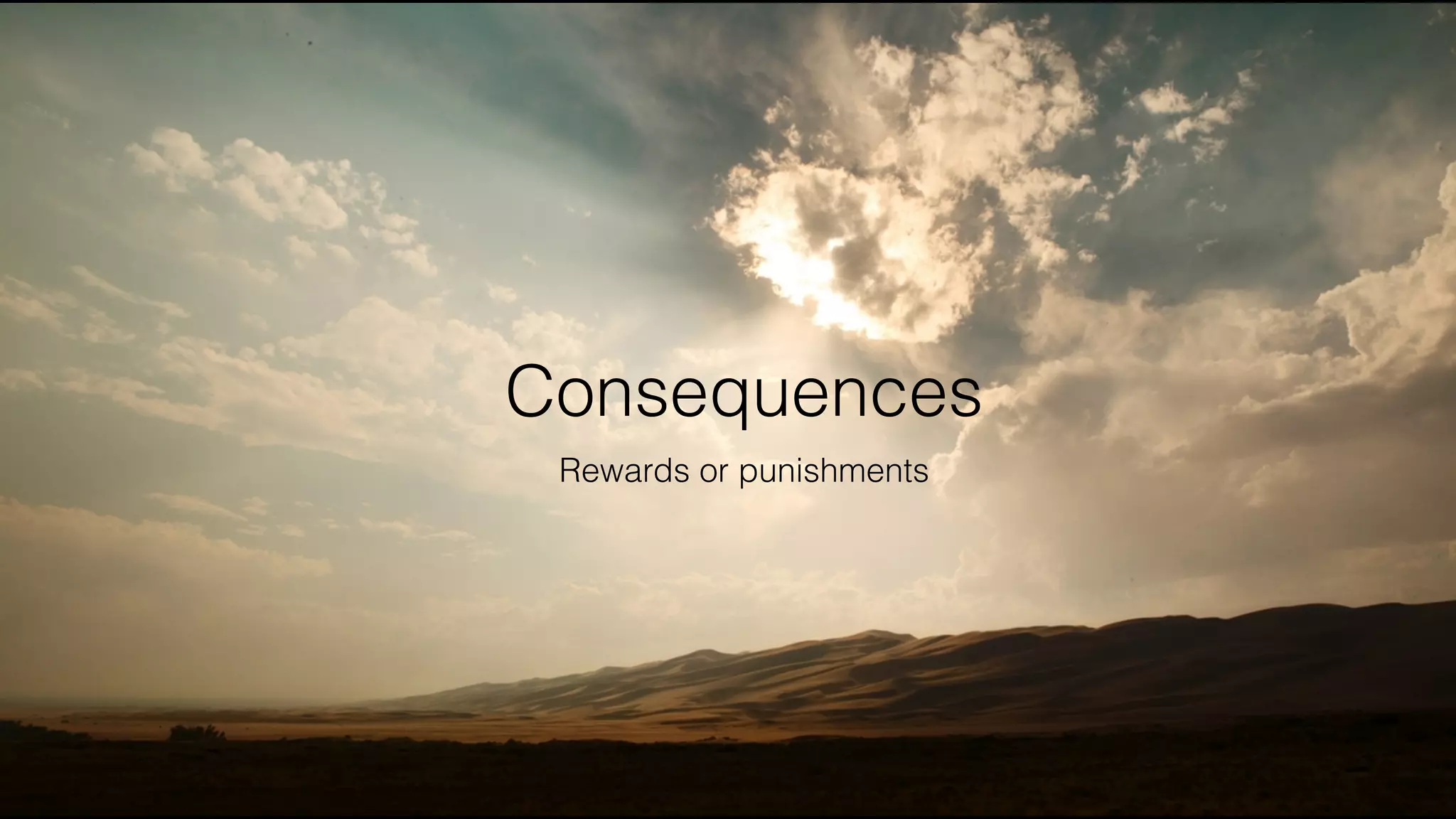 Consequences
Rewards or punishments
 