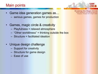 Main points <ul><li>Game idea generation games as… </li></ul><ul><ul><li>serious games, games for production </li></ul></u...