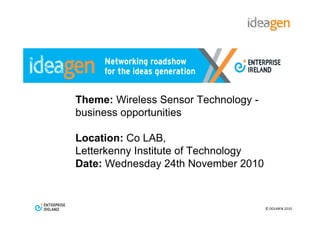 Theme: Wireless Sensor Technology -
business opportunities

Location: Co LAB,
Letterkenny Institute of Technology
Date: Wednesday 24th November 2010



                                      © DOLMEN 2010
 