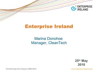 Enterprise Ireland Marina Donohoe  Manager, CleanTech 25 th  May 2010 
