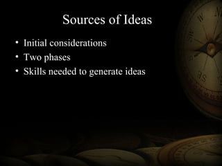 Sources of Ideas
• Initial considerations
• Two phases
• Skills needed to generate ideas
 