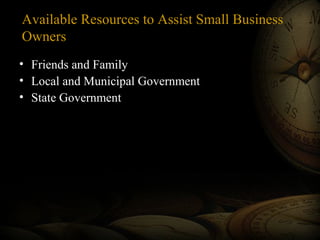 Available Resources to Assist Small Business
Owners
• Friends and Family
• Local and Municipal Government
• State Government
 