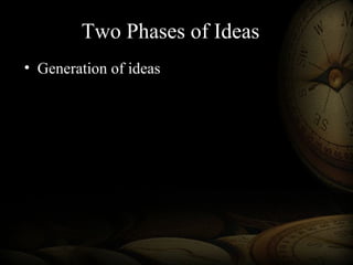 Two Phases of Ideas
• Generation of ideas
 