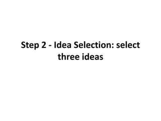 Step 2 - Idea Selection: select
three ideas
 