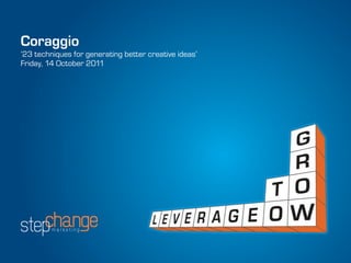 Coraggio
’23 techniques for generating better creative ideas’
Friday, 14 October 2011
 
