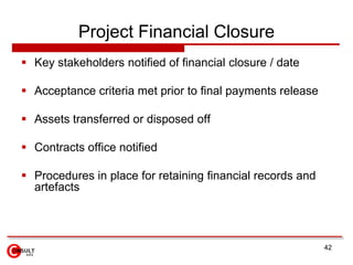 Project Financial Closure
 Key stakeholders notified of financial closure / date

 Acceptance criteria met prior to fina...